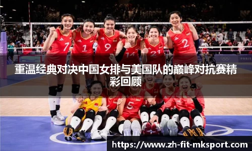 重温经典对决中国女排与美国队的巅峰对抗赛精彩回顾