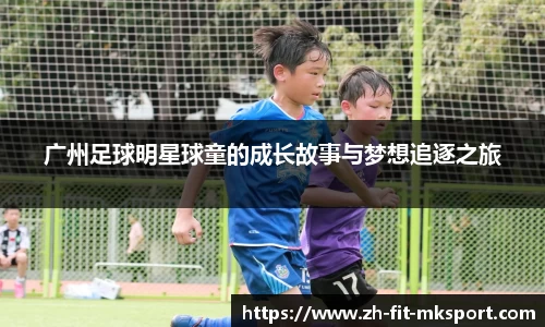 广州足球明星球童的成长故事与梦想追逐之旅