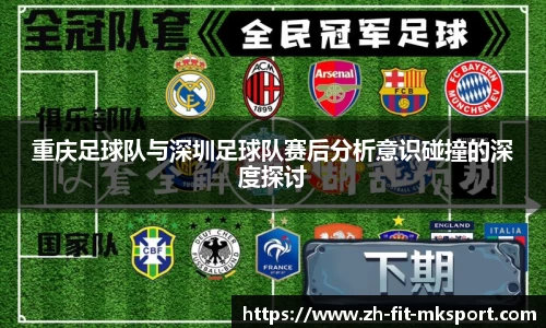 重庆足球队与深圳足球队赛后分析意识碰撞的深度探讨