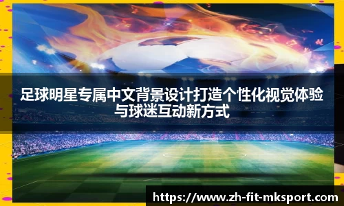 足球明星专属中文背景设计打造个性化视觉体验与球迷互动新方式